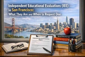Independent Educational Evaluations (IEE) in San Francisco: What They Are and When to Request One