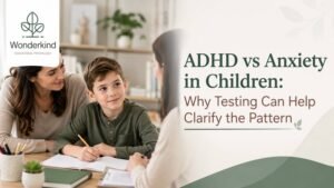 ADHD vs Anxiety in Children: Why Testing Can Help Clarify the Pattern